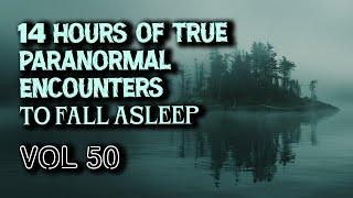 14 Hours of True Paranormal Encounters To Fall Asleep | Vol 50