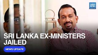 Sri Lanka Ex-Ministers Jailed Up to 25 Years for Major Corruption Scandal | Dawn News English