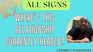 ALL SIGNS”WHERE’S THIS RELATIONSHIP CURRENTLY HEADED?