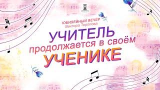 Юбилейный вечер Виктора Торопова "Учитель продолжается в своём ученике"