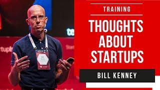 Thoughts about Startups - Bill Kenney - Founder, Convener, and Connector