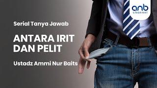 Antara IRIT & PELIT | Ustadz Ammi Nur Baits