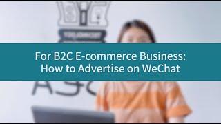 For B2C E-commerce Business: How to Advertise on WeChat