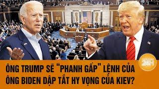 Thời sự quốc tế: Ông Trump sẽ “phanh gấp” lệnh của ông Biden dập tắt hy vọng của Kiev?