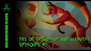 Dolinmyster Plays TRI: Of Friendship and Madness Ep 4