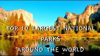 Top 10 Largest National Parks Around the World