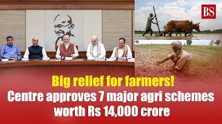 Centre approves 7 major agri schemes worth Rs 14,000 crore | Farmers | Agriculture news