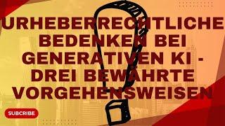 Urheberrechtliche Bedenken bei generativen KI - und präsentieren drei bewährte Vorgehensweisen