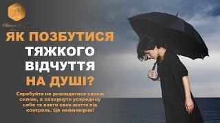 Як позбутися тяжкого відчуття на душі? ВАШ ПСИХОЛОГ