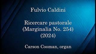 Fulvio Caldini — Ricercare pastorale (Marginalia No. 254) (2024) for organ