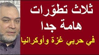 ثلاث تطوّرات هامة جدا في حروب المنطقة في غزة و اوكرانيا وتركيا و إيران