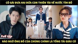 Cô gái đưa hai đứa con thiên tài về nước tìm bố, nào ngờ ông bố của chúng chính là tổng tài giàu có