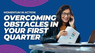 Momentum in Action: Overcoming Obstacles in Your First Quarter