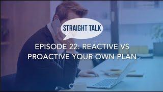 Straight Talk: Reactive vs Proactive Your Own Plan