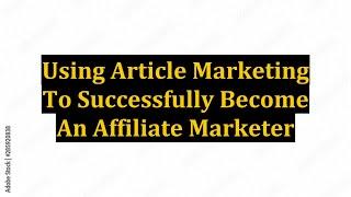 Using Article Marketing To Successfully Become An Affiliate Marketer