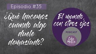 EPISODIO 35:  ¿QUÉ HACEMOS CUANDO DUELE DEMASIADO?