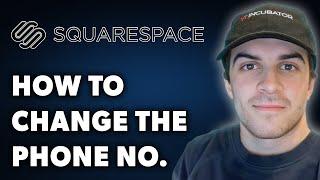 How to Change the Phone on Squarespace (Full 2024 Guide)