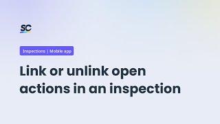 Link or unlink open actions in an inspection | SafetyCulture Tutorials