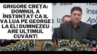 Grigore Creța: Domnul a înștiințat ca il va lua pe George la El! Dumnezeu are ultimul cuvânt!