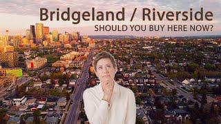 Bridgeland / Riverside - Should you buy here now?