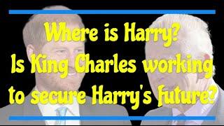 Where is Harry?  Is Charles working to secure Harry's future?