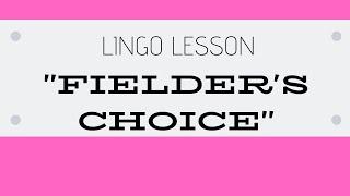 FIELDER'S CHOICE - Lingo Lesson