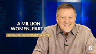 A Million Women, Part 2 | Give Him 15: Daily Prayer with Dutch | August 27, 2024