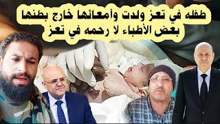 طفـ ـله ولدت وأمعـ ـائها خارج بطـ ـنها.وأبوها يعـ ـاني من قسـ وة الأطـ ـباء والمستشفيات في تعز