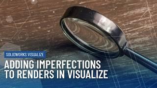 How to Add Imperfections to Renders in SOLIDWORKS Visualize