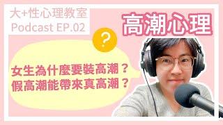 EP02.高潮心理--女生為什麼要裝高潮？假高潮也可以帶來真高潮？｜大+性心理教室｜曾寶瑩 性心理博士 性治療專家