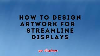 How to Design Artwork for Streamline Displays