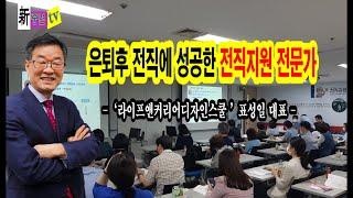 은퇴후 전직에 성공한 전직지원전문가  소개, 라이프앤커리어디자인 스쿨 표성일 대표