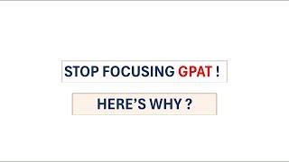 STOP FOCUSING GPAT ! HERE'S WHY