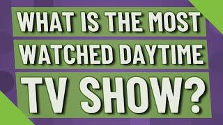 What is the most watched daytime TV show?