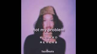 not my problem. SLOWED x REVERB [@fazobeats ]