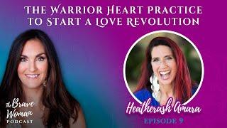 EP 9: HeatherAsh Amara on The Warrior Heart Practice to Start a Love Revolution