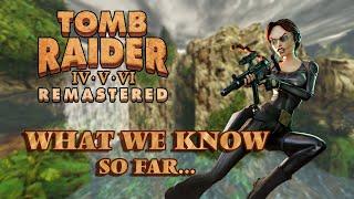 Tomb Raider IV - VI Remastered - What We Know So Far...