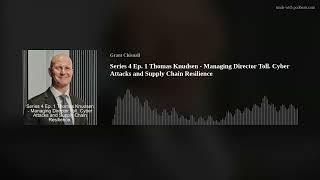 Series 4 Ep. 1 Thomas Knudsen - Managing Director Toll. Cyber Attacks and Supply Chain Resilience