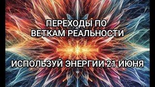 21 ИЮНЯ ТВОЙ ПЕРЕХОД В НОВУЮ ВЕТКУ РЕАЛЬНОСТИ #ченнелинг #высшеея #хроникиакаши #пробуждение