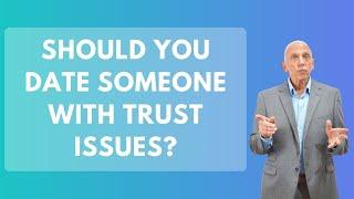 Should You Date Someone with Trust issues? | Paul Friedman