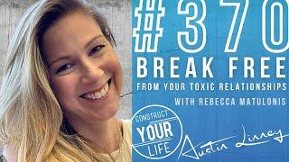 Break free from your toxic relationships with Rebecca Matulonis | Construct your life #370