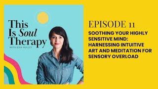 This Is Soul Therapy - 11. Soothing Your Highly Sensitive Mind: Harnessing Intuitive Art and...