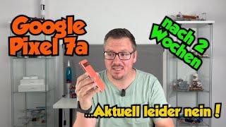 Google Pixel 7a - nach 2 Wochen - ...aktuell keine Empfehlung - deutsch