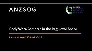 NRCoP and ANZSOG Present: Body Worn Cameras in the Regulator Space