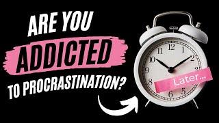 Are you ADDICTED to Procrastination?!