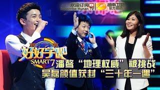 《好好学吧》第25期20150604: 潘骜“地理权威”被挑战 Smart7 EP25: Pan Jie is Challenged【湖南卫视官方版1080p】