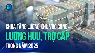 Chưa tăng lương khu vực công, lương hưu, trợ cấp trong năm 2025  | VTC1