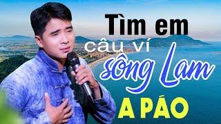 TÌM EM CÂU VÍ SÔNG LAM - Sáng tác A PÁO | Dân ca xứ Nghệ triệu người mê