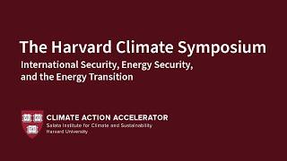 International Security, Energy Security, and the Energy Transition | Harvard Climate Symposium