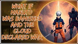 What If Naruto Was Banished and the Cloud Declared War? Part 1